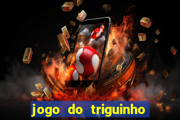 jogo do triguinho de ganhar dinheiro